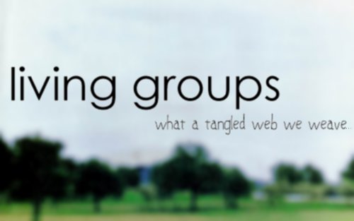 LIVING GROUPS : what a tangled web we weave...